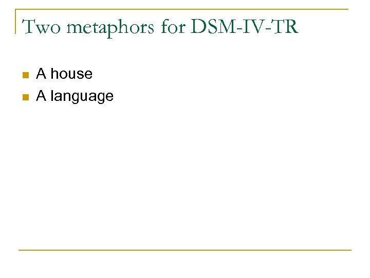 Two metaphors for DSM-IV-TR n n A house A language 