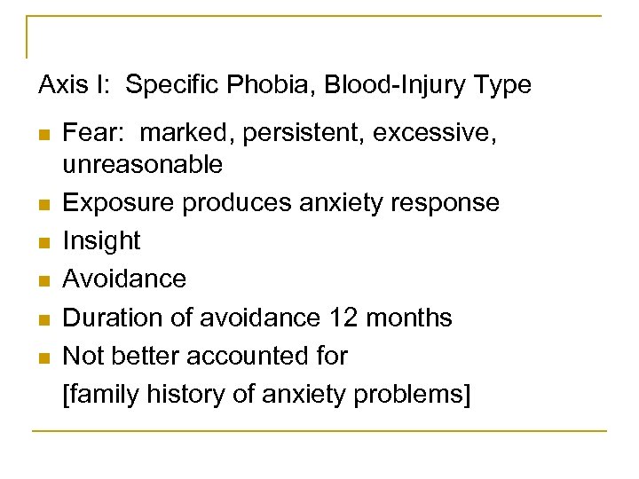 Axis I: Specific Phobia, Blood-Injury Type n n n Fear: marked, persistent, excessive, unreasonable