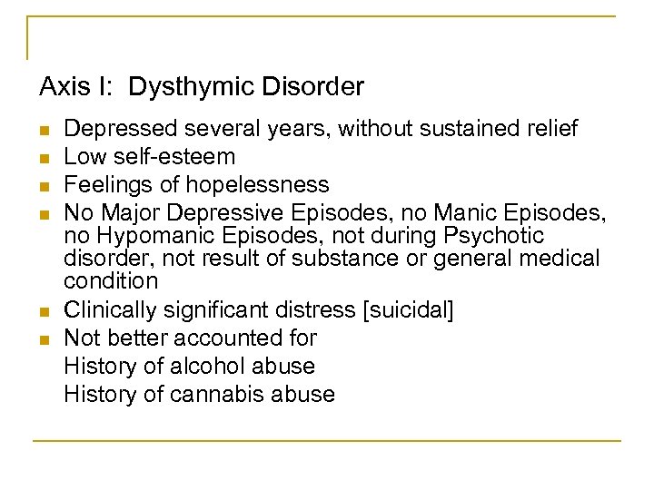 Axis I: Dysthymic Disorder n n n Depressed several years, without sustained relief Low