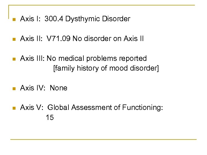 n Axis I: 300. 4 Dysthymic Disorder n Axis II: V 71. 09 No