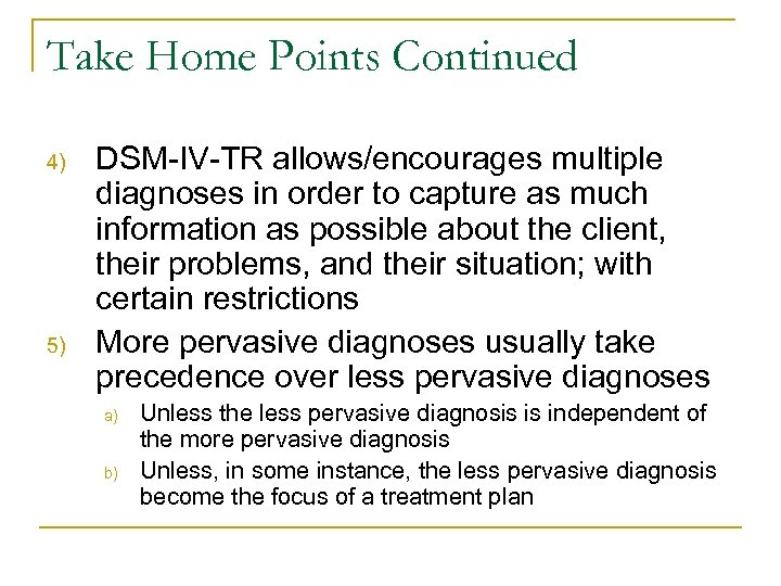 Take Home Points Continued 4) 5) DSM-IV-TR allows/encourages multiple diagnoses in order to capture