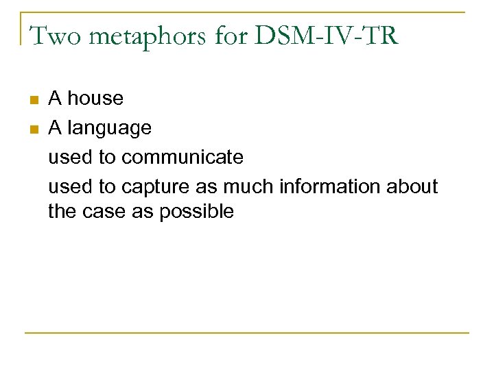 Two metaphors for DSM-IV-TR n n A house A language used to communicate used