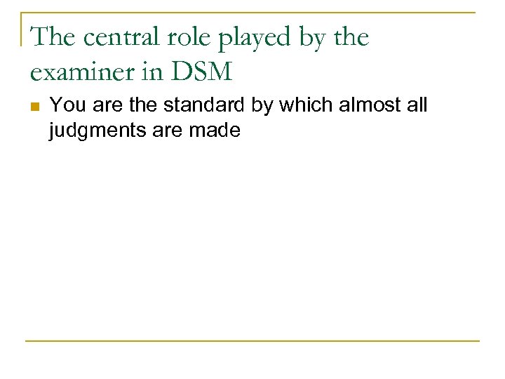 The central role played by the examiner in DSM n You are the standard