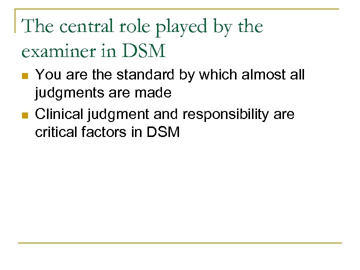 The central role played by the examiner in DSM n n You are the