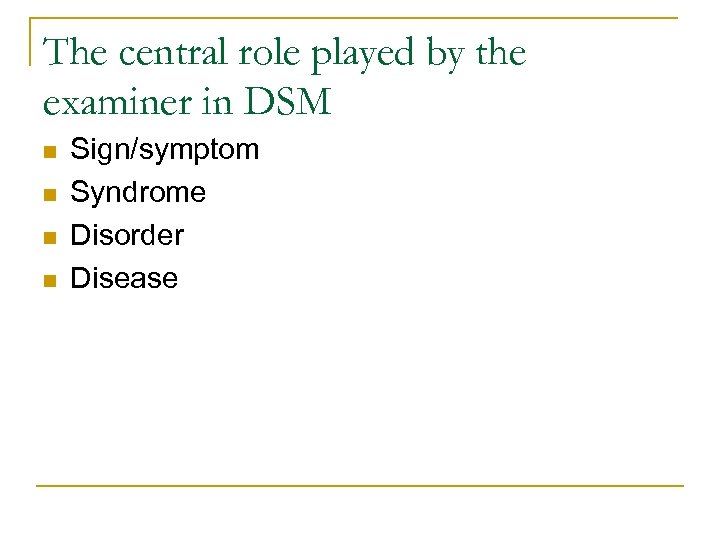 The central role played by the examiner in DSM n n Sign/symptom Syndrome Disorder