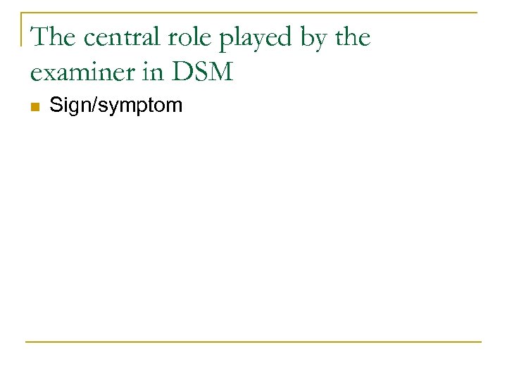 The central role played by the examiner in DSM n Sign/symptom 