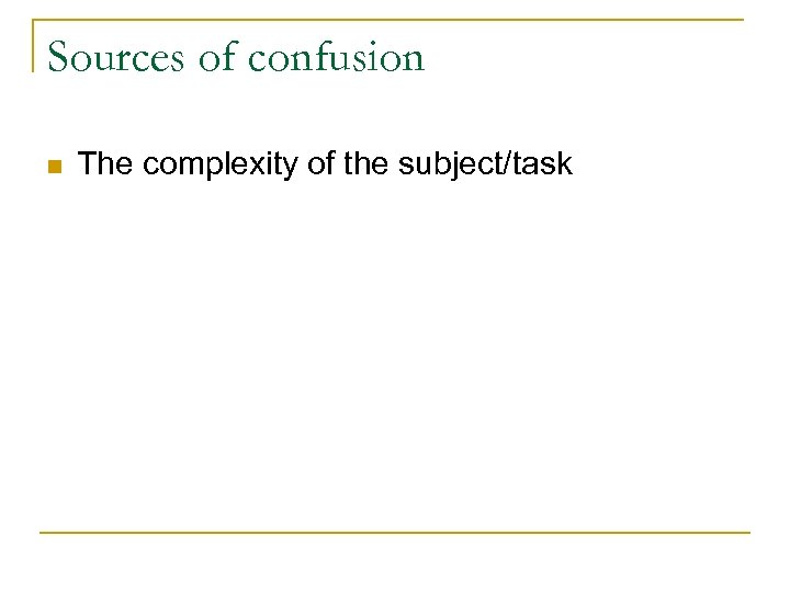Sources of confusion n The complexity of the subject/task 