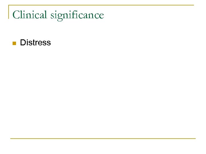 Clinical significance n Distress 