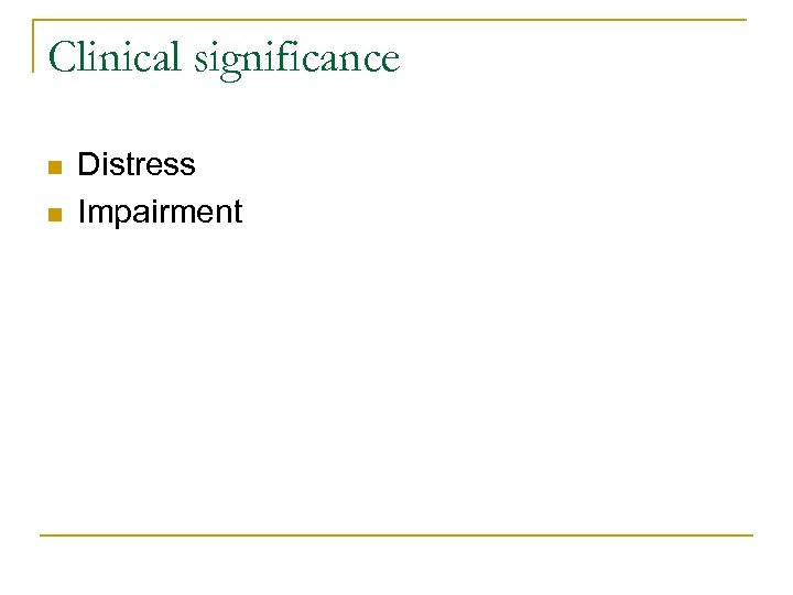 Clinical significance n n Distress Impairment 