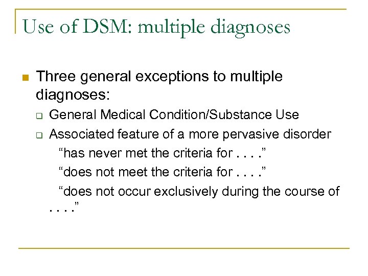 Use of DSM: multiple diagnoses n Three general exceptions to multiple diagnoses: q q