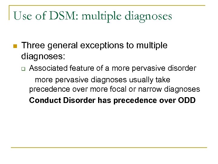Use of DSM: multiple diagnoses n Three general exceptions to multiple diagnoses: q Associated