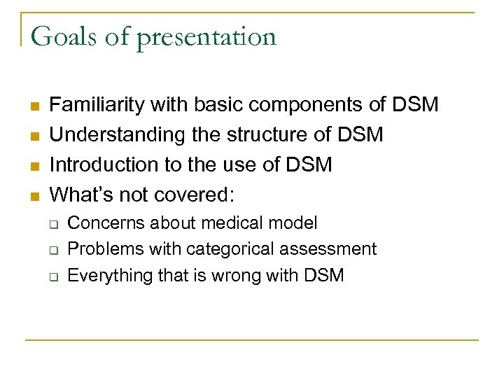 Goals of presentation n n Familiarity with basic components of DSM Understanding the structure