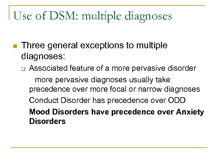 Use of DSM: multiple diagnoses n Three general exceptions to multiple diagnoses: q Associated
