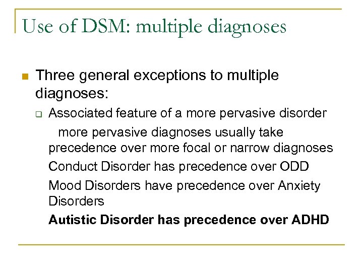 Use of DSM: multiple diagnoses n Three general exceptions to multiple diagnoses: q Associated