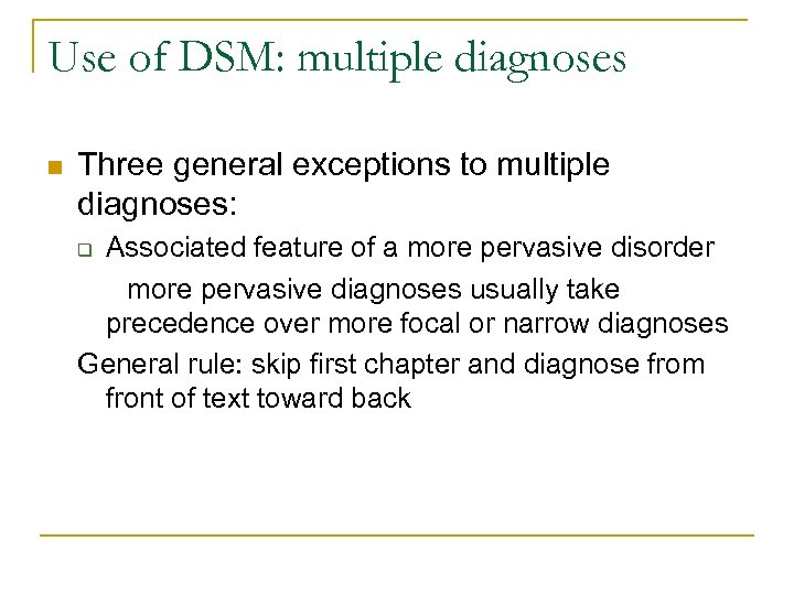 Use of DSM: multiple diagnoses n Three general exceptions to multiple diagnoses: Associated feature