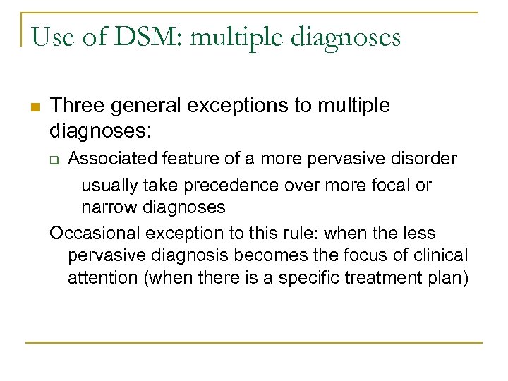 Use of DSM: multiple diagnoses n Three general exceptions to multiple diagnoses: Associated feature