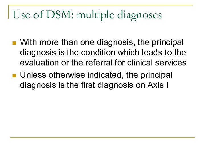 Use of DSM: multiple diagnoses n n With more than one diagnosis, the principal