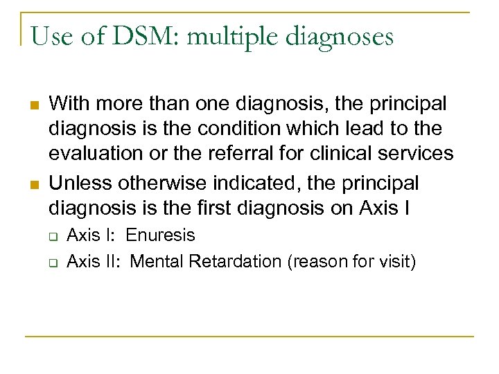 Use of DSM: multiple diagnoses n n With more than one diagnosis, the principal