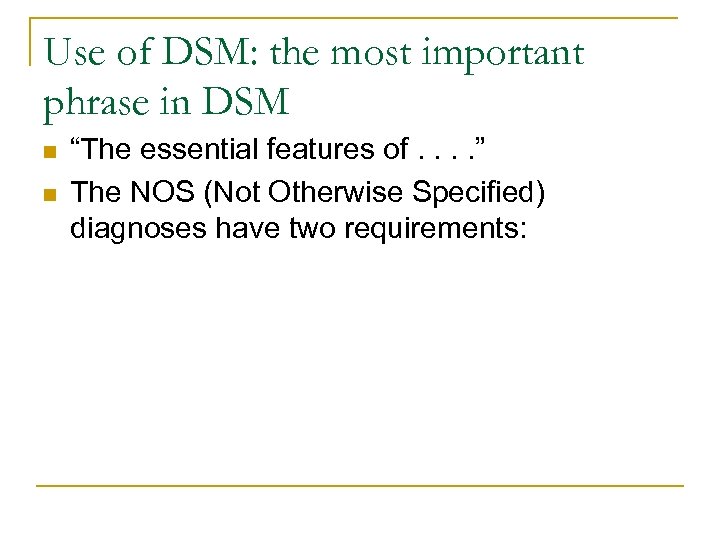 Use of DSM: the most important phrase in DSM n n “The essential features