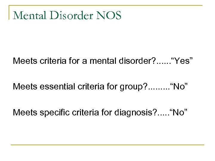 Mental Disorder NOS Meets criteria for a mental disorder? . . . “Yes” Meets