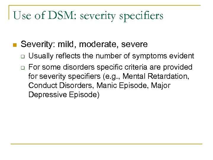 Use of DSM: severity specifiers n Severity: mild, moderate, severe q q Usually reflects