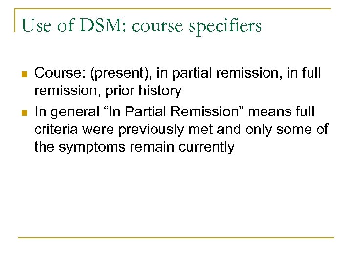 Use of DSM: course specifiers n n Course: (present), in partial remission, in full