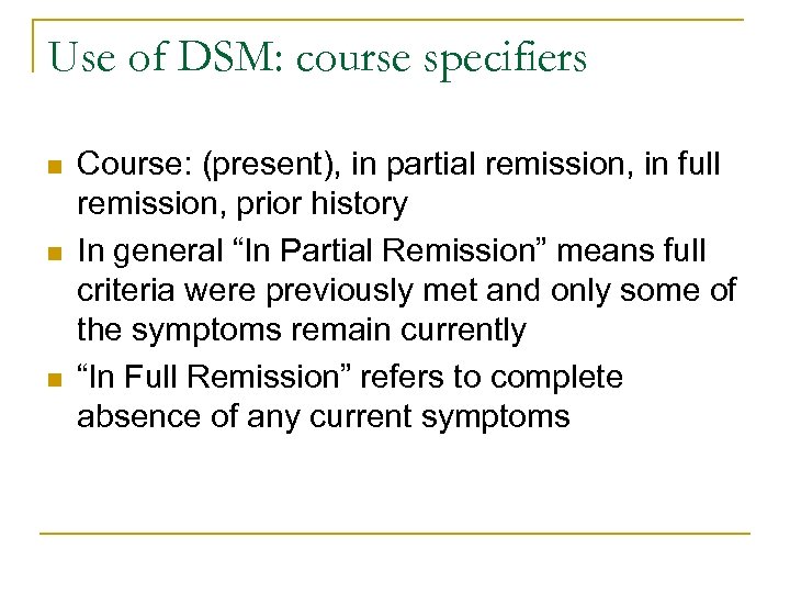 Use of DSM: course specifiers n n n Course: (present), in partial remission, in