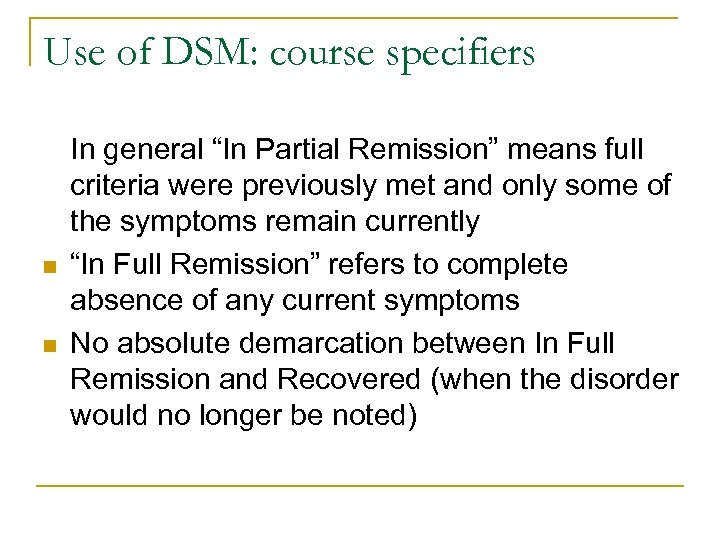 Use of DSM: course specifiers n n In general “In Partial Remission” means full