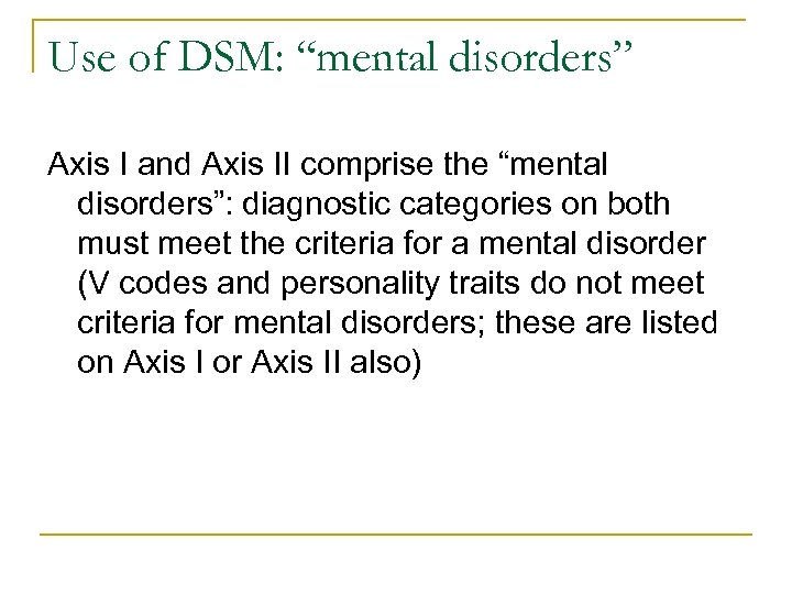 Use of DSM: “mental disorders” Axis I and Axis II comprise the “mental disorders”: