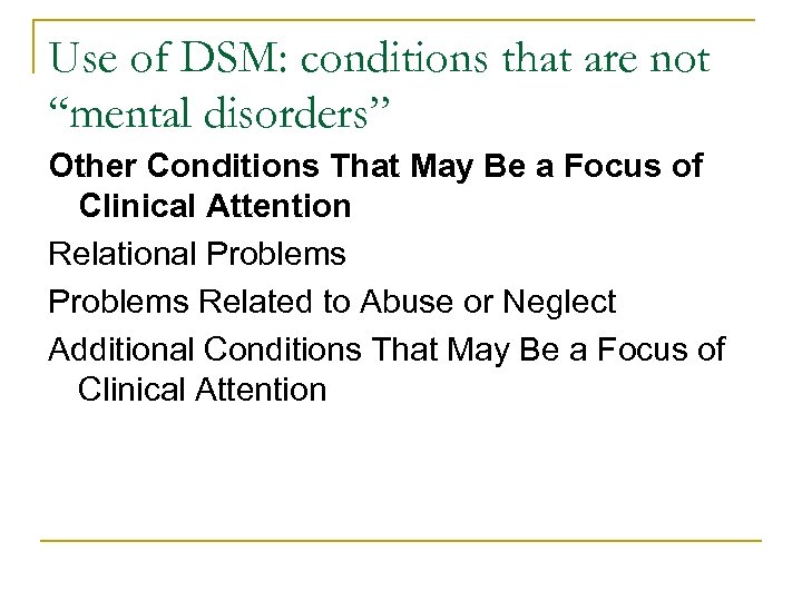 Use of DSM: conditions that are not “mental disorders” Other Conditions That May Be