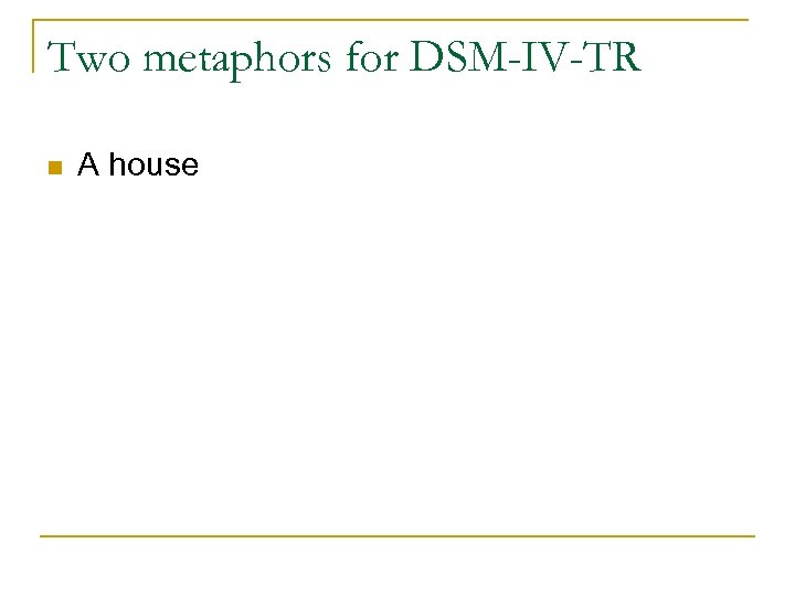 Two metaphors for DSM-IV-TR n A house 