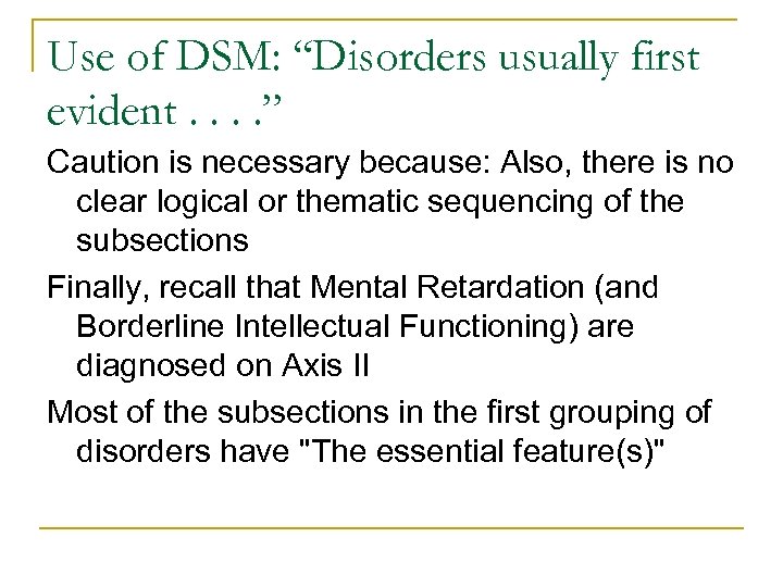 Use of DSM: “Disorders usually first evident. . ” Caution is necessary because: Also,