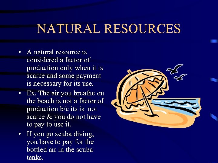NATURAL RESOURCES • A natural resource is considered a factor of production only when