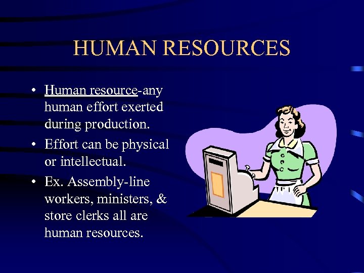 HUMAN RESOURCES • Human resource-any human effort exerted during production. • Effort can be