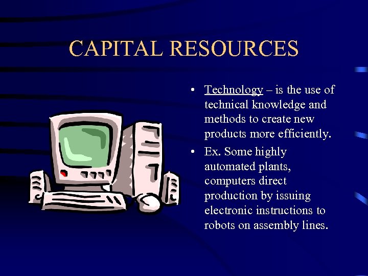 CAPITAL RESOURCES • Technology – is the use of technical knowledge and methods to