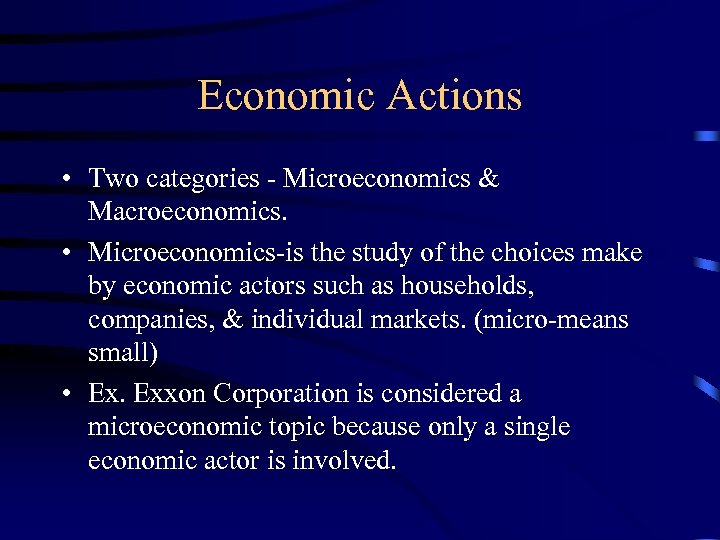 Economic Actions • Two categories - Microeconomics & Macroeconomics. • Microeconomics-is the study of