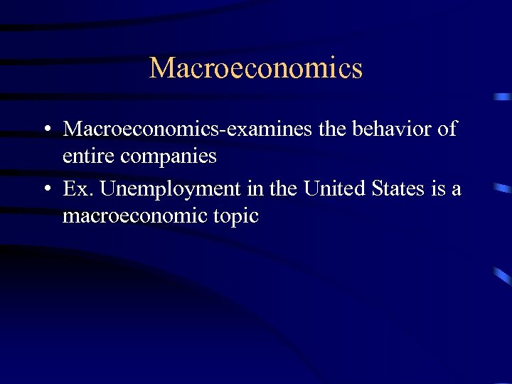Macroeconomics • Macroeconomics-examines the behavior of entire companies • Ex. Unemployment in the United