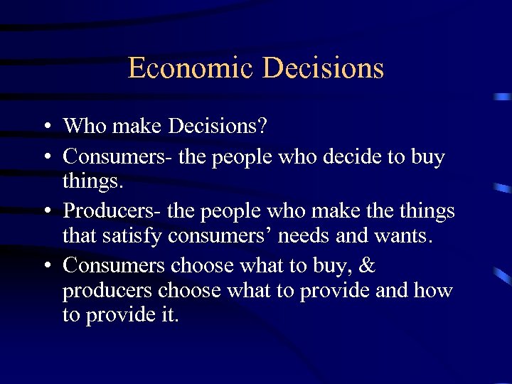Economic Decisions • Who make Decisions? • Consumers- the people who decide to buy