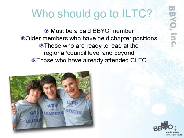 Who should go to ILTC? Must be a paid BBYO member Older members who