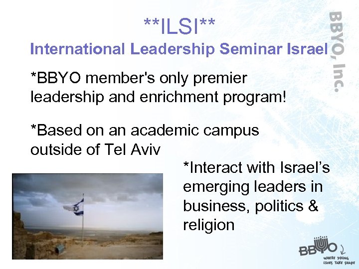 **ILSI** International Leadership Seminar Israel *BBYO member's only premier leadership and enrichment program! *Based