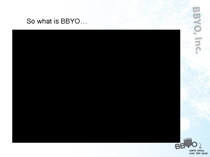So what is BBYO… 