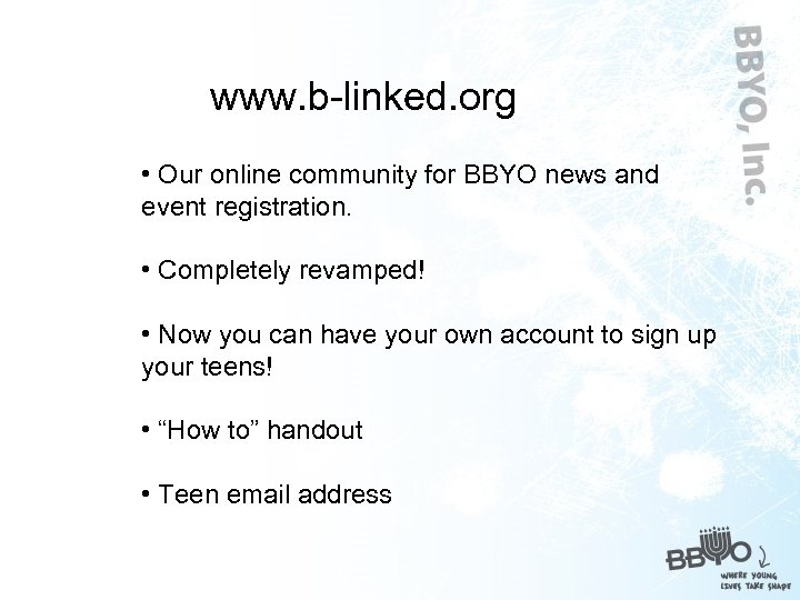 www. b-linked. org • Our online community for BBYO news and event registration. •