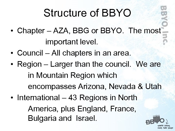 Structure of BBYO • Chapter – AZA, BBG or BBYO. The most important level.