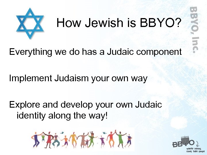 How Jewish is BBYO? Everything we do has a Judaic component Implement Judaism your