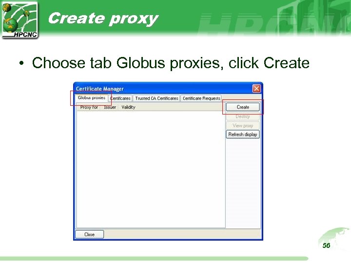 Create proxy • Choose tab Globus proxies, click Create 56 
