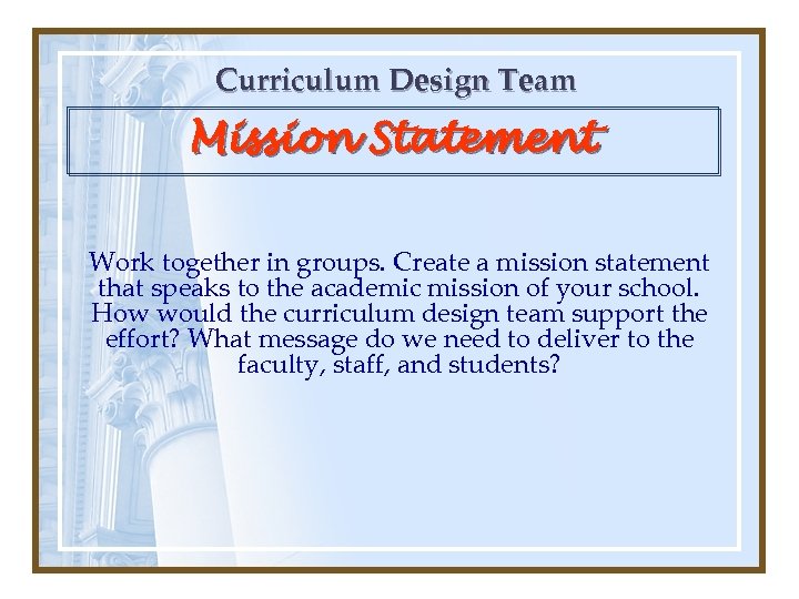 Curriculum Design Team Mission Statement Work together in groups. Create a mission statement that