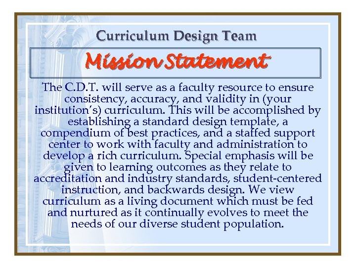 Curriculum Design Team Mission Statement The C. D. T. will serve as a faculty