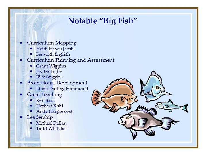 Notable “Big Fish” • Curriculum Mapping • Heidi Hayes Jacobs • Fenwick English •