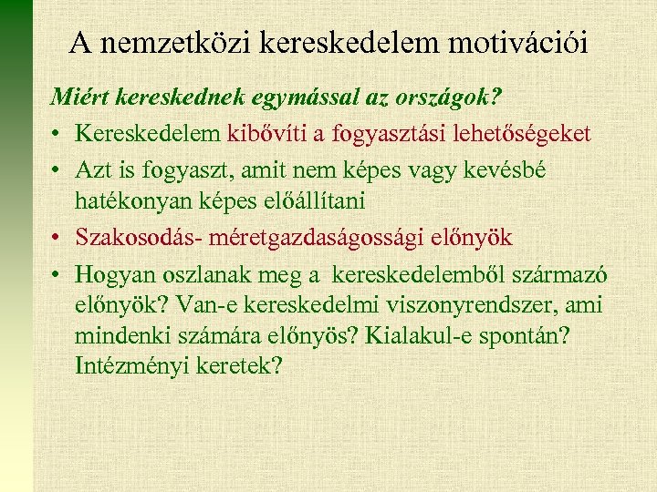 A nemzetközi kereskedelem motivációi Miért kereskednek egymással az országok? • Kereskedelem kibővíti a fogyasztási