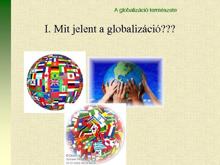 A globalizáció természete I. Mit jelent a globalizáció? ? ? 